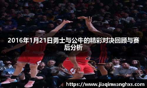 2016年1月21日勇士与公牛的精彩对决回顾与赛后分析