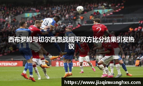 西布罗姆与切尔西激战成平双方比分结果引发热议