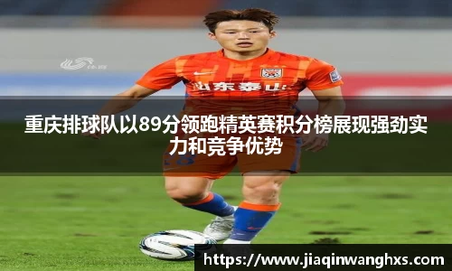 重庆排球队以89分领跑精英赛积分榜展现强劲实力和竞争优势